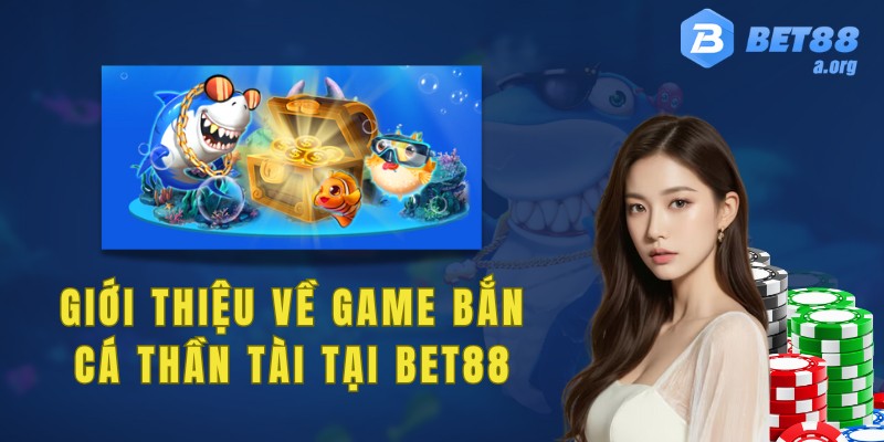 Giới thiệu tổng quan về game bắn cá thần tài tại Bet88