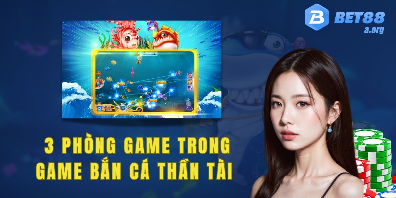 Tổng hợp 3 phòng game chính trong game bắn cá thần tài