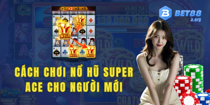 Cách chơi Nổ hũ Super Ace cho người mới