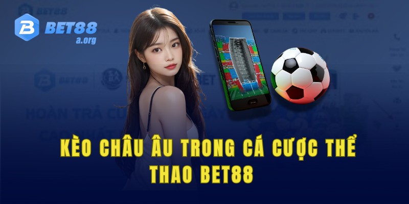 Cách sử dụng kèo châu Âu để tham gia cá cược thể thao Bet88