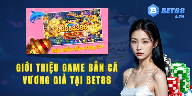 Giới thiệu game bắn cá vương giả tại Bet88