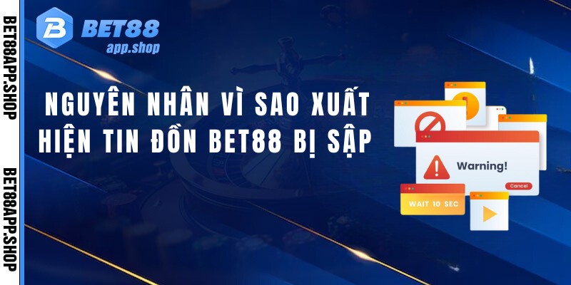 Nguyên nhân vì sao xuất hiện tin đồn Bet88 bị sập